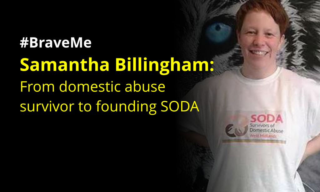 #BraveMe Story Sam Billingham: From domestic abuse survivor to founding SODA